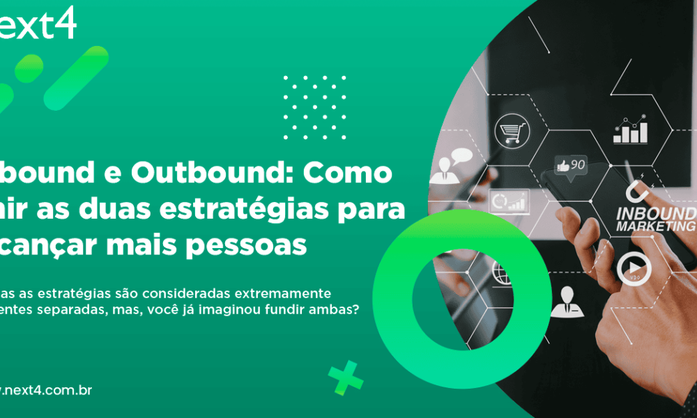 Inbound e Outbound: Como unir as duas estratégias para alcançar mais pessoas